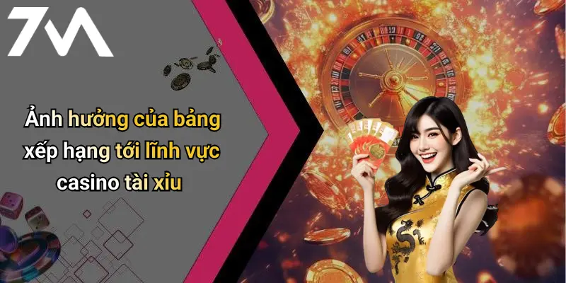 Ảnh hưởng của bảng xếp hạng tới lĩnh vực casino tài xỉu