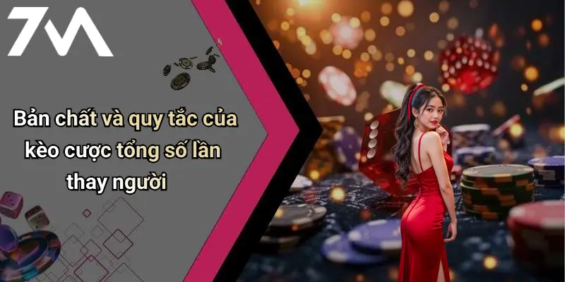 Bản chất và quy tắc của kèo cược tổng số lần thay người