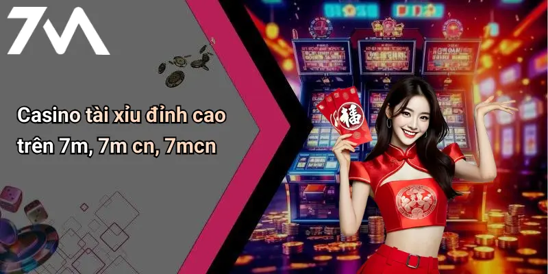 Casino tài xỉu đỉnh cao trên 7m, 7m cn, 7mcn