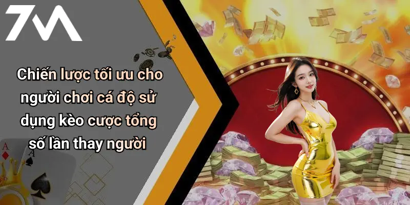 Chiến lược tối ưu cho người chơi cá độ sử dụng kèo cược tổng số lần thay người