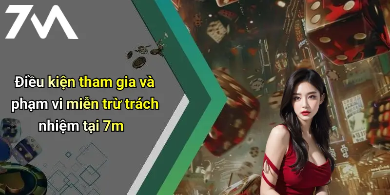 Điều kiện tham gia và phạm vi miễn trừ trách nhiệm tại 7m