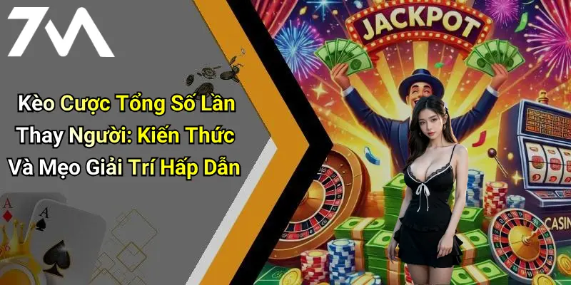 Kèo Cược Tổng Số Lần Thay Người: Kiến Thức Và Mẹo Giải Trí Hấp Dẫn