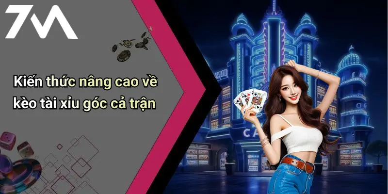 Kiến thức nâng cao về kèo tài xỉu góc cả trận