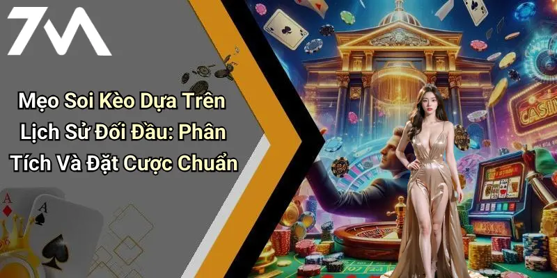 Mẹo Soi Kèo Dựa Trên Lịch Sử Đối Đầu: Phân Tích Và Đặt Cược Chuẩn
