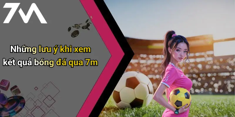 Những lưu ý khi xem kết quả bóng đá qua 7m
