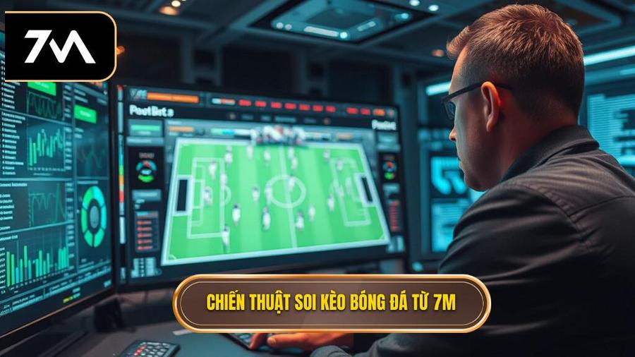 Chiến thuật soi kèo bóng đá ăn tiền từ góc nhìn chuyên gia 7M